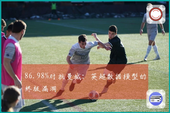 86.98%对抗曼城：英超数据模型的终极漏洞