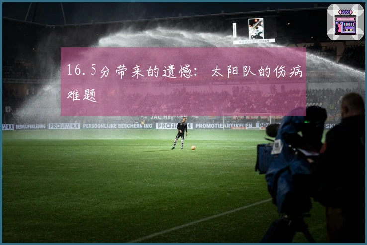 16.5分带来的遗憾：太阳队的伤病难题