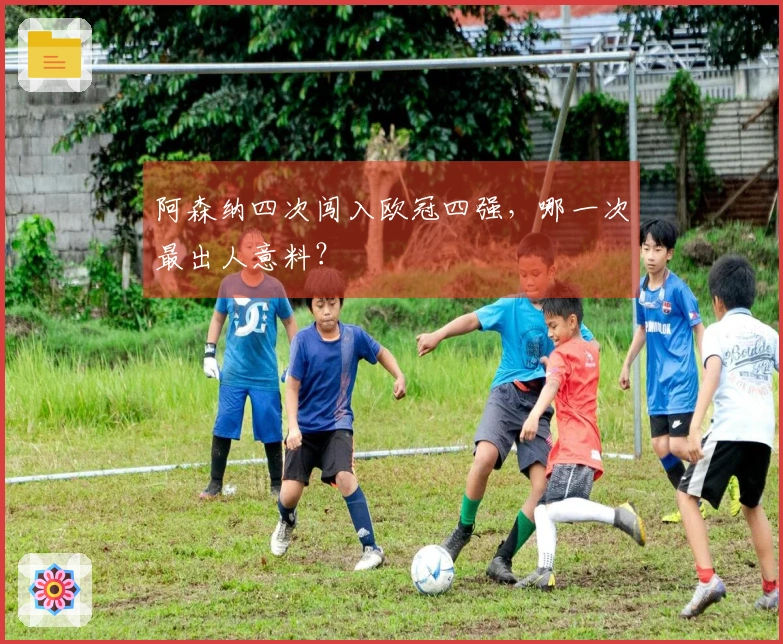 阿森纳四次闯入欧冠四强，哪一次最出人意料？
